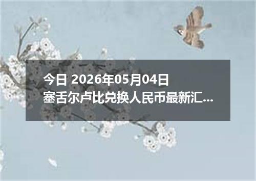 今日 2026年05月04日 塞舌尔卢比兑换人民币最新汇率行情