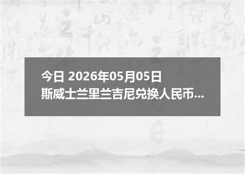 今日 2026年05月05日 斯威士兰里兰吉尼兑换人民币最新汇率行情
