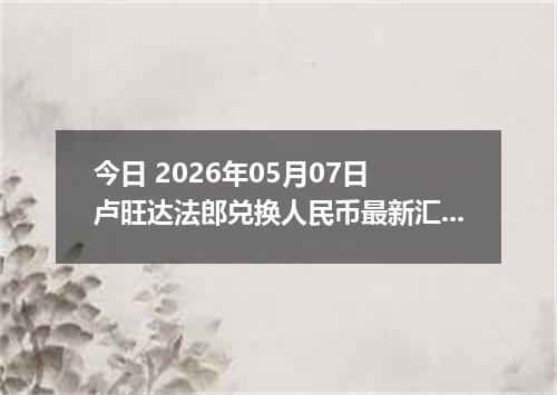 今日 2026年05月07日 卢旺达法郎兑换人民币最新汇率行情