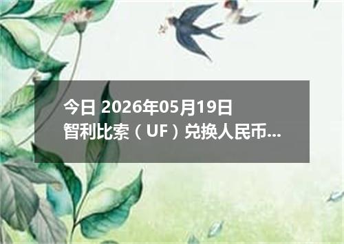 今日 2026年05月19日 智利比索（UF）兑换人民币最新汇率行情