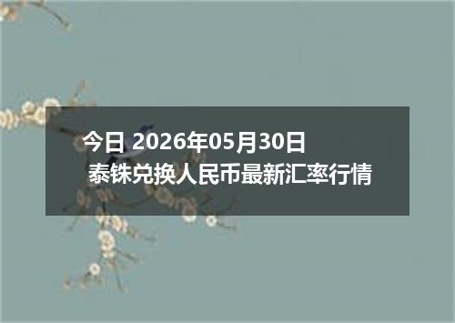 今日 2026年05月30日 泰铢兑换人民币最新汇率行情