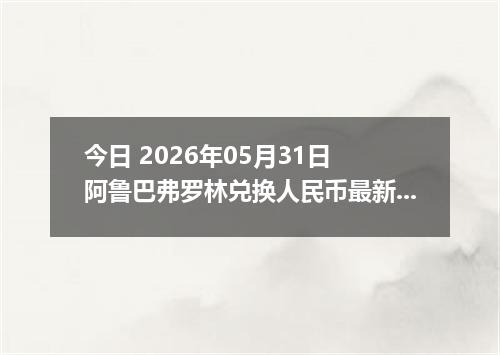 今日 2026年05月31日 阿鲁巴弗罗林兑换人民币最新汇率行情