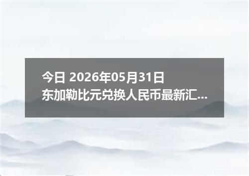 今日 2026年05月31日 东加勒比元兑换人民币最新汇率行情