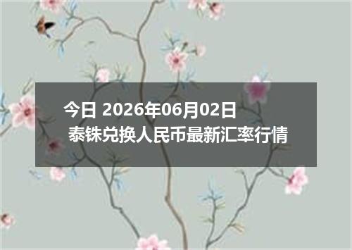今日 2026年06月02日 泰铢兑换人民币最新汇率行情