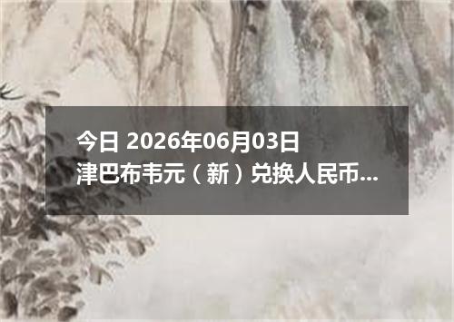 今日 2026年06月03日 津巴布韦元（新）兑换人民币最新汇率行情