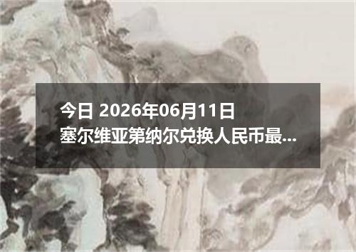 今日 2026年06月11日 塞尔维亚第纳尔兑换人民币最新汇率行情
