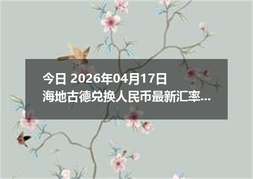 今日 2026年04月17日 海地古德兑换人民币最新汇率行情