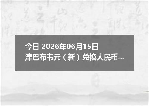 今日 2026年06月15日 津巴布韦元（新）兑换人民币最新汇率行情