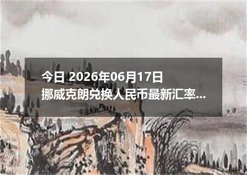 今日 2026年06月17日 挪威克朗兑换人民币最新汇率行情