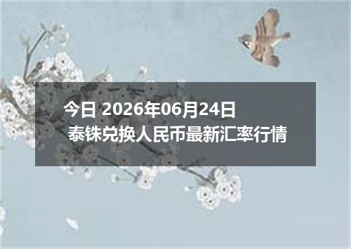 今日 2026年06月24日 泰铢兑换人民币最新汇率行情