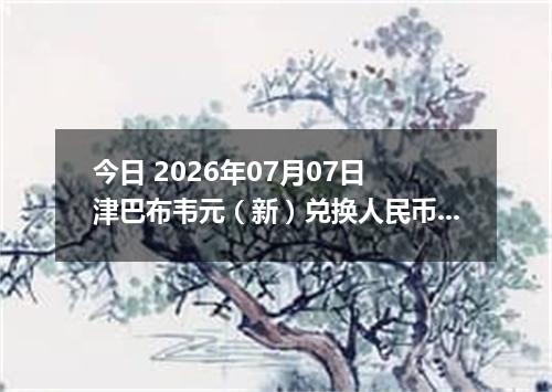 今日 2026年07月07日 津巴布韦元（新）兑换人民币最新汇率行情