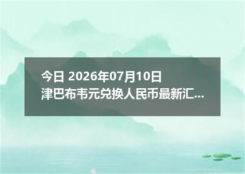 今日 2026年07月10日 津巴布韦元兑换人民币最新汇率行情
